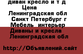 диван,кресло и т.д. › Цена ­ 1 000 - Ленинградская обл., Санкт-Петербург г. Мебель, интерьер » Диваны и кресла   . Ленинградская обл.